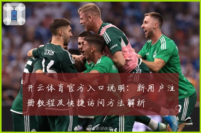 开云体育官方入口说明：新用户注册教程及快捷访问方法解析