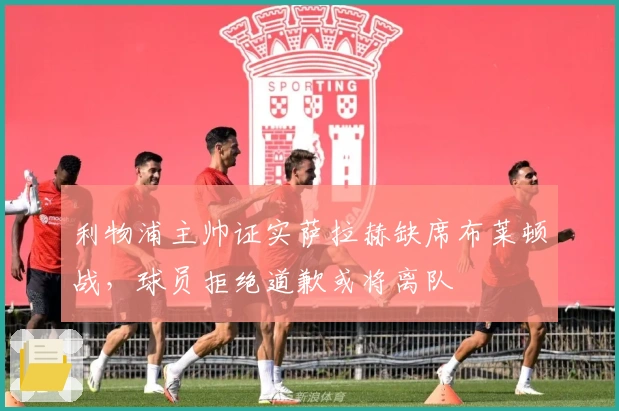 利物浦主帅证实萨拉赫缺席布莱顿战，球员拒绝道歉或将离队