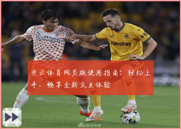 开云体育网页版使用指南：轻松上手，畅享全新交互体验
