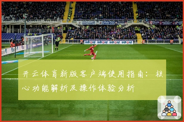 开云体育新版客户端使用指南：核心功能解析及操作体验分析