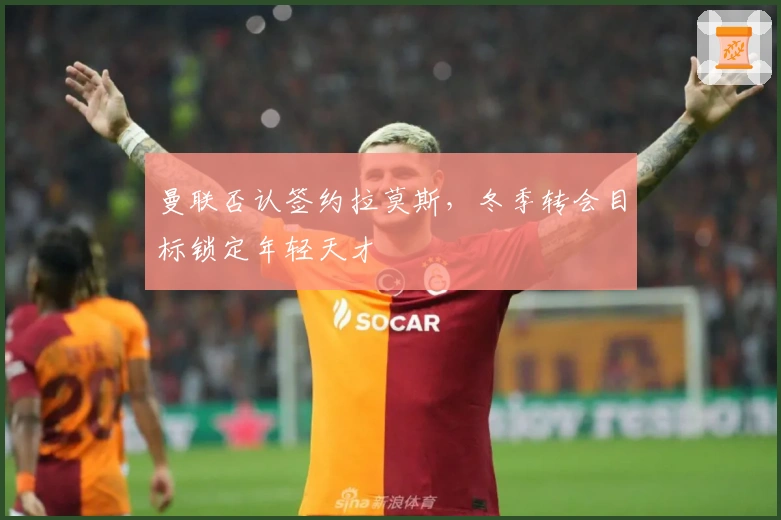 曼联否认签约拉莫斯，冬季转会目标锁定年轻天才