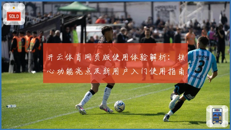 开云体育网页版使用体验解析：核心功能亮点及新用户入门使用指南