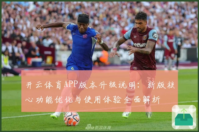 开云体育APP版本升级说明：新版核心功能优化与使用体验全面解析